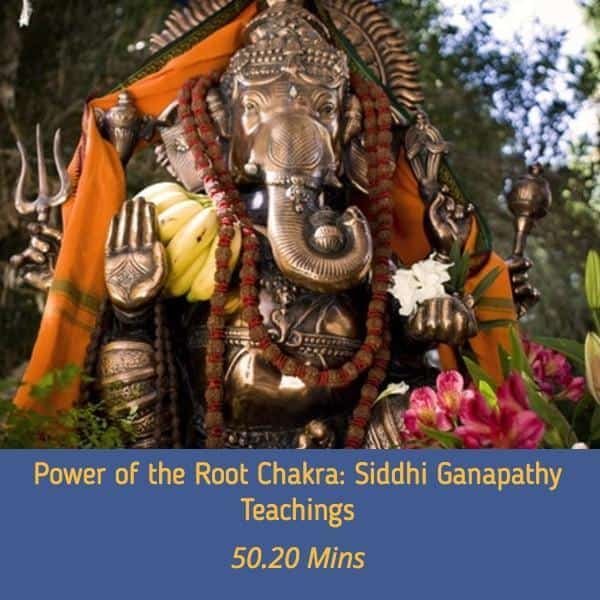 POWER OF THE ROOT CHAKRA: SIDDHI GANAPATHY TEACHINGS- PRANAYAMA; MANTRA; YOGIC TIPS